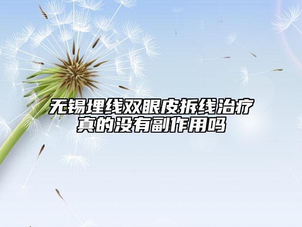 無(wú)錫埋線雙眼皮拆線治療真的沒(méi)有副作用嗎