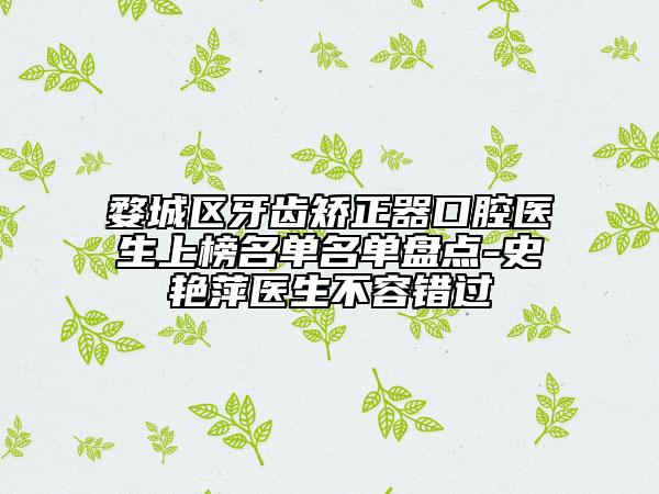 婺城區(qū)牙齒矯正器口腔醫(yī)生上榜名單名單盤點(diǎn)-史艷萍醫(yī)生不容錯過