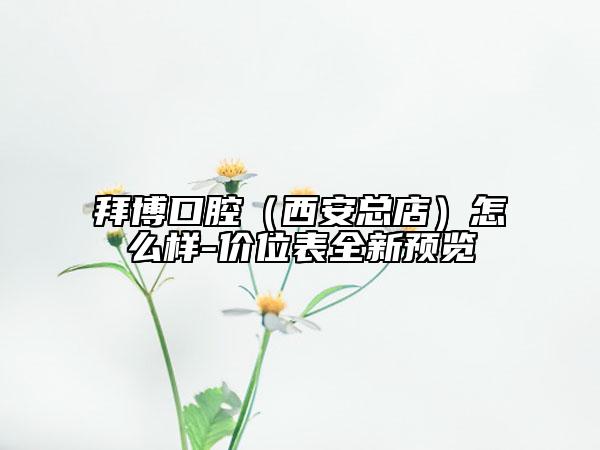 拜博口腔(西安總店)怎么樣-價位表全新預(yù)覽