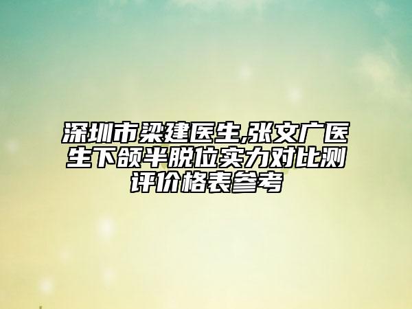 深圳市梁建醫(yī)生,張文廣醫(yī)生下頜半脫位實(shí)力對(duì)比測(cè)評(píng)價(jià)格表參考