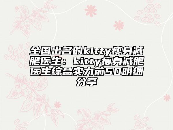 全國出名的kitty瘦身減肥醫(yī)生：kitty瘦身減肥醫(yī)生綜合實力前50明細分享