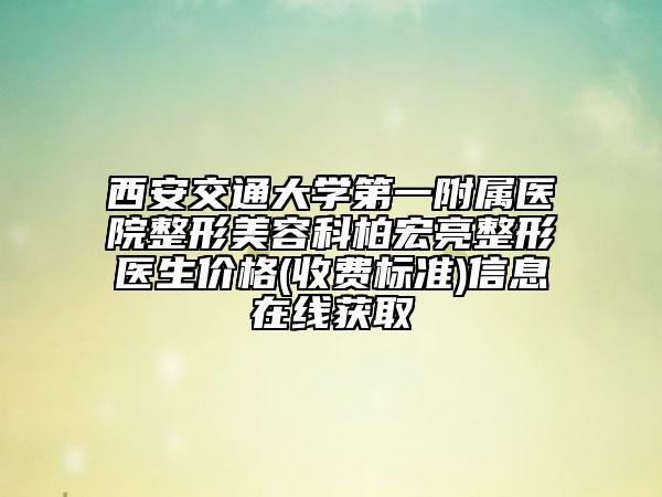 西安交通大學(xué)第一附屬醫(yī)院整形美容科柏宏亮整形醫(yī)生價(jià)格(收費(fèi)標(biāo)準(zhǔn))信息在線獲取