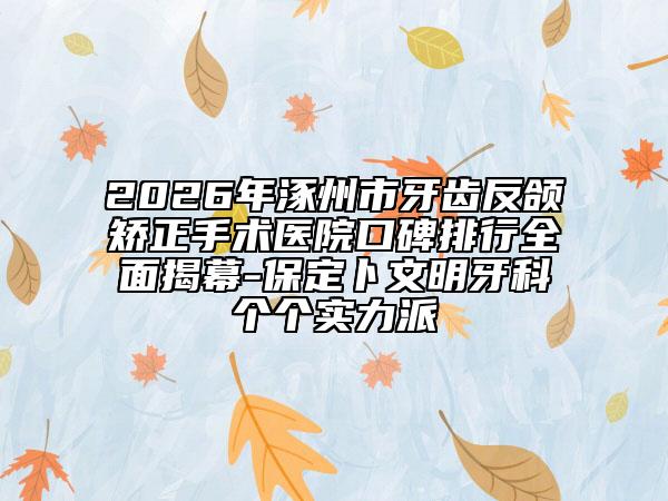 2026年涿州市牙齒反頜矯正手術(shù)醫(yī)院口碑排行全面揭幕-保定卜文明牙科個(gè)個(gè)實(shí)力派