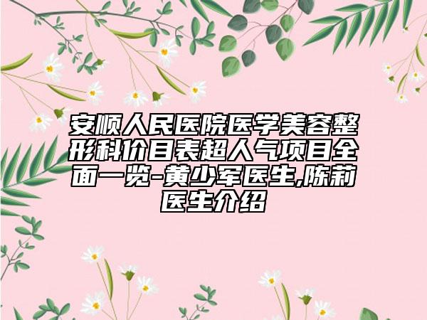 安順人民醫(yī)院醫(yī)學美容整形科價目表超人氣項目全面一覽-黃少軍醫(yī)生,陳莉醫(yī)生介紹