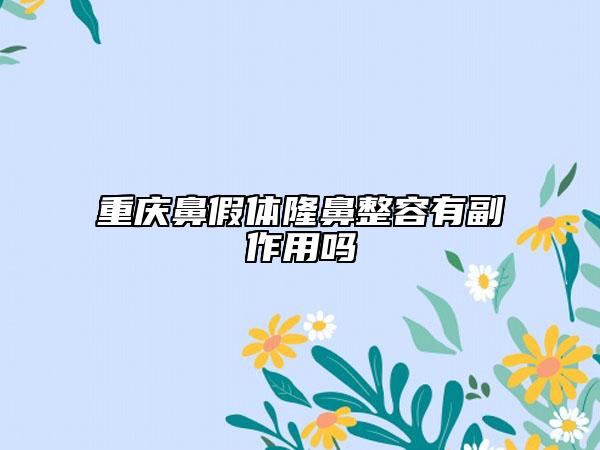 重慶鼻假體隆鼻整容有副作用嗎