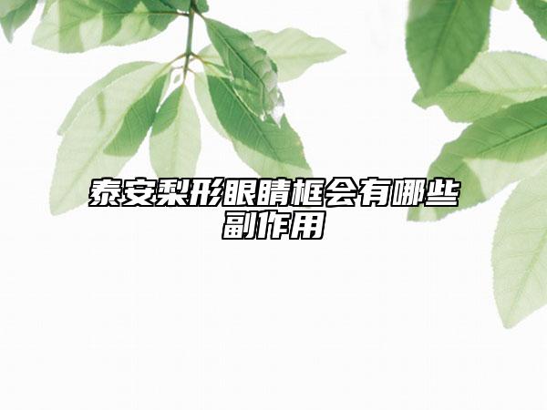 泰安梨形眼睛框會(huì)有哪些副作用