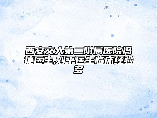 西安交大第二附屬醫(yī)院馮捷醫(yī)生,劉平醫(yī)生臨床經(jīng)驗(yàn)多
