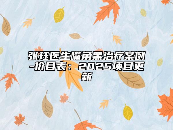 張玨醫(yī)生嘴角黑治療案例-價(jià)目表:2025項(xiàng)目更新